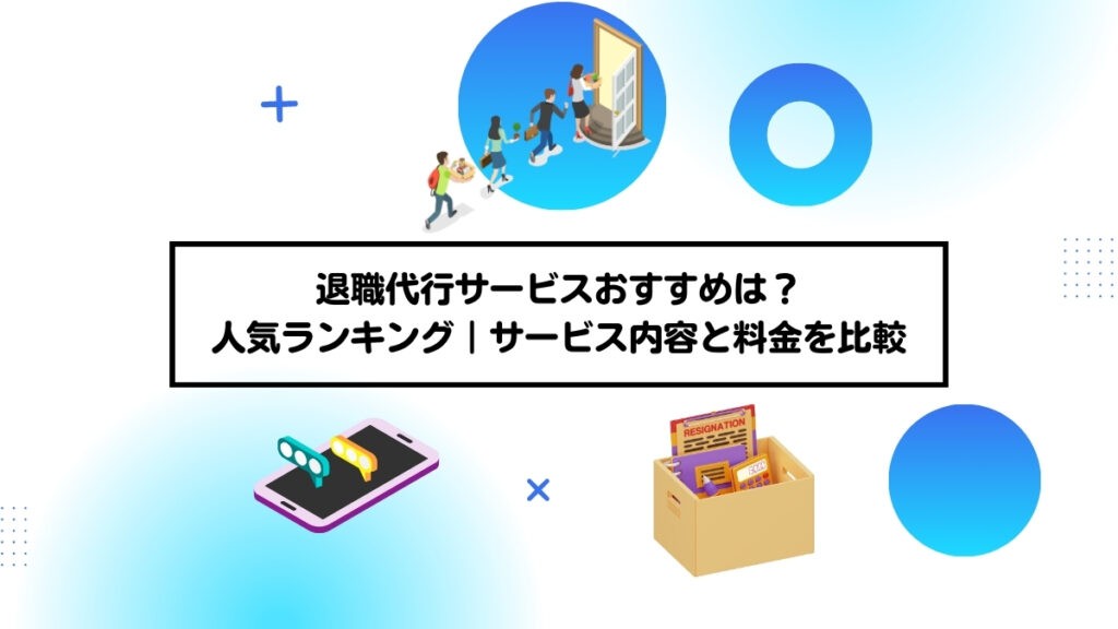 退職代行サービスおすすめは？人気ランキング｜サービス内容と料金を比較