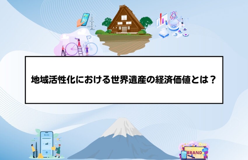 地域活性化における世界遺産の経済価値とは？
