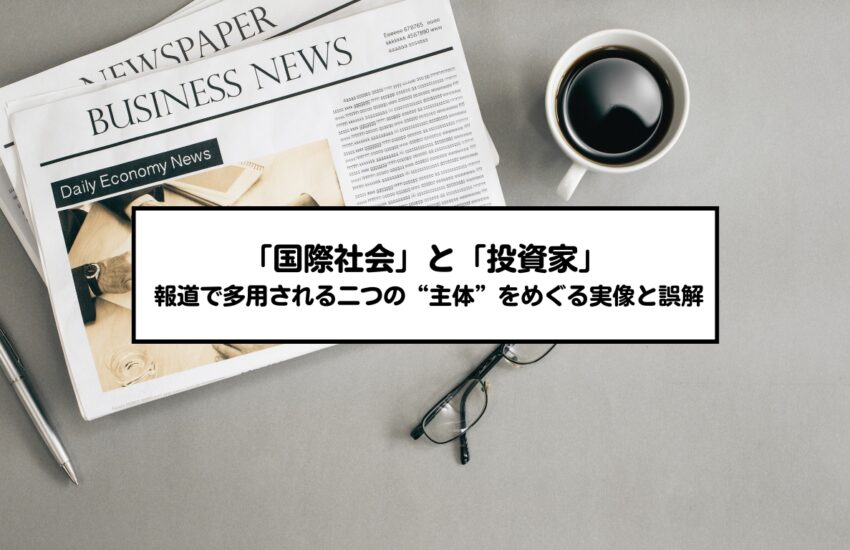 「国際社会」と「投資家」── 報道で多用される二つの“主体”をめぐる実像と誤解