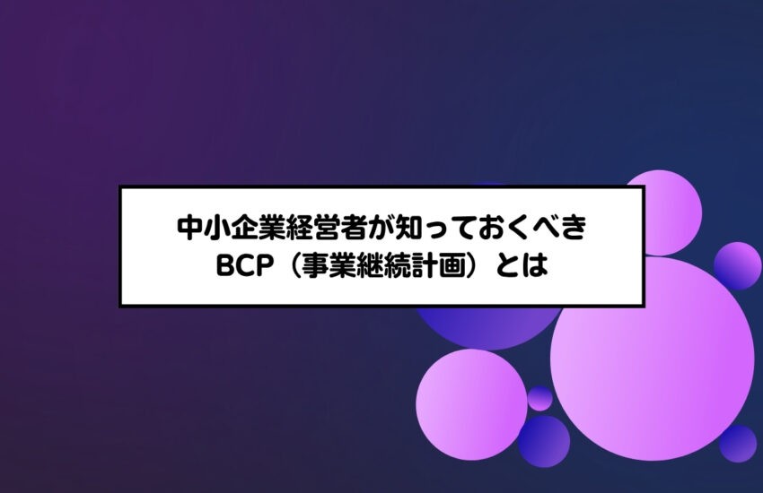 中小企業経営者が知っておくべきBCP（事業継続計画）とは