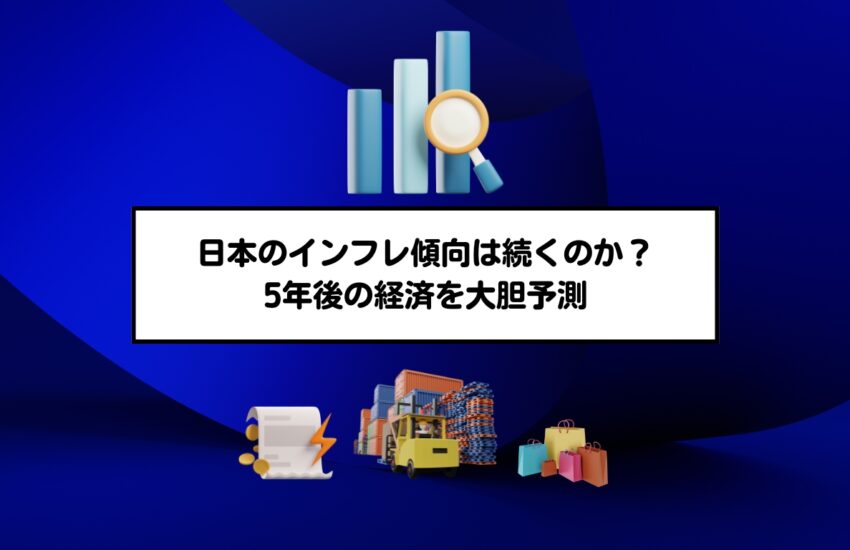 日本のインフレ傾向は続くのか？5年後の経済を大胆予測