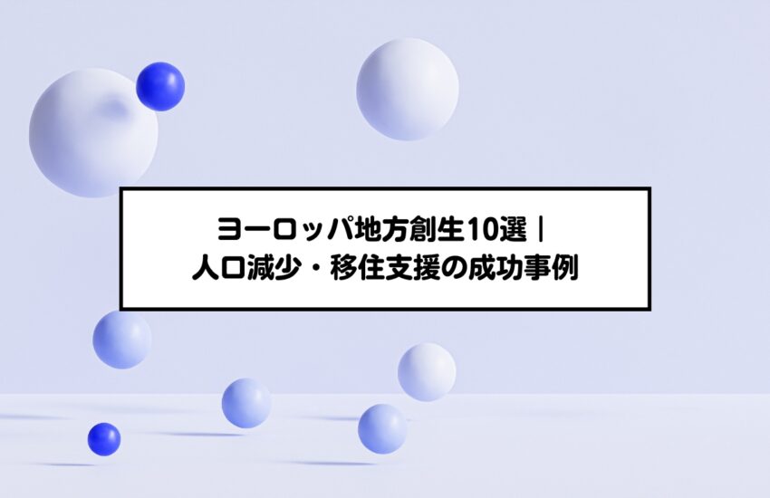 ヨーロッパ地方創生10選｜人口減少・移住支援の成功事例