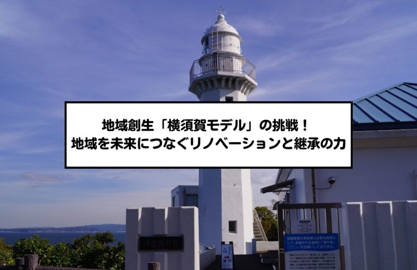 地域創生「横須賀モデル」の挑戦！ ー地域を未来につなぐリノベーションと継承の力