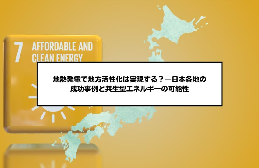 地熱発電で地方活性化は実現する？―日本各地の成功事例と共生型エネルギーの可能性