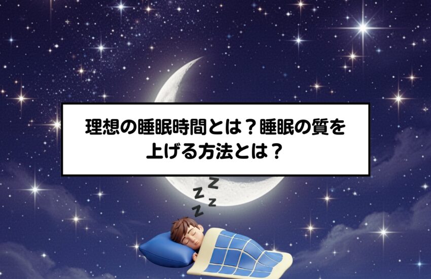 理想の睡眠時間とは？睡眠の質を上げる方法とは？
