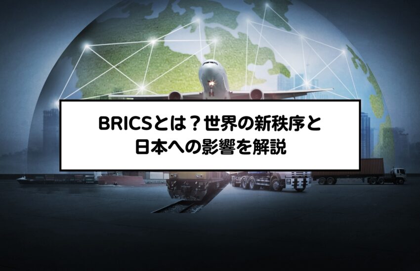 BRICSとは？世界の新秩序と日本への影響を解説
