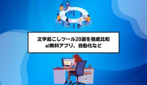 文字起こしツール20選を徹底比較｜ai無料アプリ、自動化など